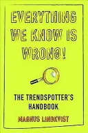 Wszystko, co wiemy, jest złe - Podręcznik obserwatorów trendów - Everything We Know is Wrong - The Trend Spotters Handbook