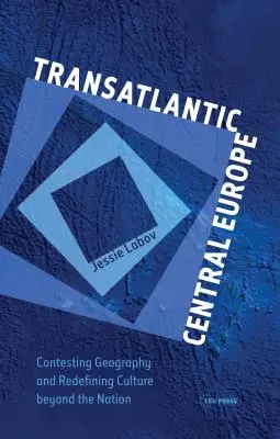 Transatlantycka Europa Środkowa: Kontestacja geografii i redefinicja kultury poza narodem - Transatlantic Central Europe: Contesting Geography and Redifining Culture Beyond the Nation