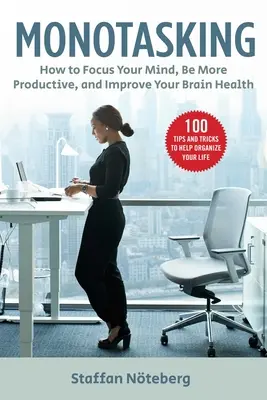 Monotasking: Jak skupić umysł, być bardziej produktywnym i poprawić zdrowie mózgu - Monotasking: How to Focus Your Mind, Be More Productive, and Improve Your Brain Health