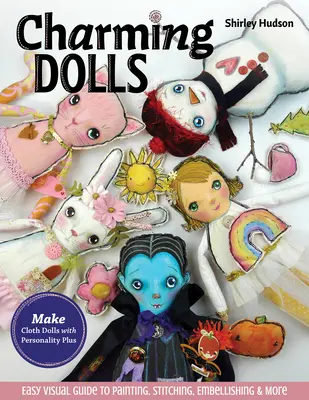 Charming Dolls: Tworzenie lalek z tkaniny z osobowością plus; łatwy wizualny przewodnik po malowaniu, szyciu, ozdabianiu i nie tylko - Charming Dolls: Make Cloth Dolls with Personality Plus; Easy Visual Guide to Painting, Stitching, Embellishing & More