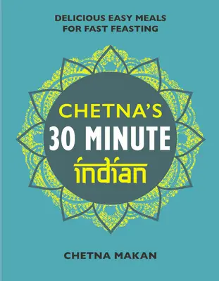 Chetna's 30 Minute Indian: Szybkie i łatwe codzienne posiłki - Chetna's 30 Minute Indian: Quick and Easy Everyday Meals