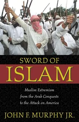 Miecz islamu: Muzułmański ekstremizm od arabskich podbojów do ataku na Amerykę - Sword of Islam: Muslim Extremism from the Arab Conquests to the Attack on America