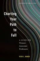 Ścieżka do pełni szczęścia: przewodnik dla kobiet na stanowisku profesora nadzwyczajnego - Charting Your Path to Full: A Guide for Women Associate Professors