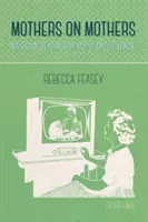 Matki o matkach; macierzyńskie lektury popularnej telewizji - Mothers on Mothers; Maternal Readings of Popular Television