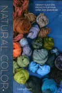 Naturalny kolor: projekty żywych barwników roślinnych dla domu i garderoby - Natural Color: Vibrant Plant Dye Projects for Your Home and Wardrobe