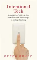 Intentional Tech: Zasady kierowania wykorzystaniem technologii edukacyjnych w nauczaniu w college'u - Intentional Tech: Principles to Guide the Use of Educational Technology in College Teaching