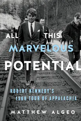 Cały ten wspaniały potencjał: Wycieczka Roberta Kennedy'ego po Appalachach w 1968 roku - All This Marvelous Potential: Robert Kennedy's 1968 Tour of Appalachia