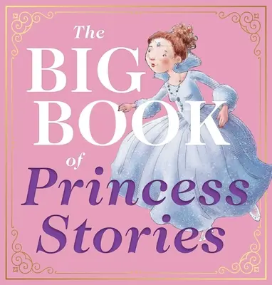 Wielka księga opowieści o księżniczkach: 10 ulubionych bajek, od Kopciuszka po Roszpunkę - The Big Book of Princess Stories: 10 Favorite Fables, from Cinderella to Rapunzel
