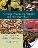 Organiczna uprawa grzybów i mykoremediacja: Proste, zaawansowane i eksperymentalne techniki uprawy wewnątrz i na zewnątrz budynków - Organic Mushroom Farming and Mycoremediation: Simple to Advanced and Experimental Techniques for Indoor and Outdoor Cultivation