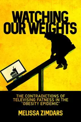 Watching Our Weights: The Contradictions of Televising Fatness in the obesity Epidemic” ” - Watching Our Weights: The Contradictions of Televising Fatness in the obesity Epidemic