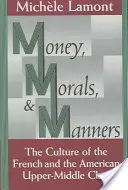 Pieniądze, moralność i maniery: Kultura francuskiej i amerykańskiej klasy średniej - Money, Morals, and Manners: The Culture of the French and the American Upper-Middle Class