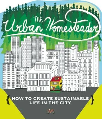 The Urban Homesteader: Jak stworzyć zrównoważone życie w mieście, w tym Make Your Place, Make It Last, Homesweet Homegrown i Everyday - The Urban Homesteader: How to Create Sustainable Life in the City, Featuring Make Your Place, Make It Last, Homesweet Homegrown, and Everyday