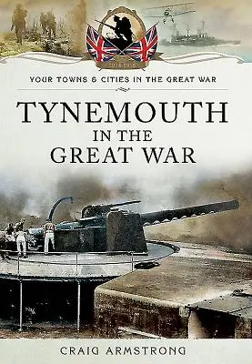 Tynemouth w czasie Wielkiej Wojny - Tynemouth in the Great War