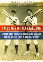 Opowieści z ery martwej piłki: Ty Cobb, Home Run Baker, Shoeless Joe Jackson i najdziksze czasy w historii baseballu - Tales from the Deadball Era: Ty Cobb, Home Run Baker, Shoeless Joe Jackson, and the Wildest Times in Baseball History