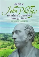 John Phillips - podróżnik z Yorkshire w czasie - John Phillips - Yorkshire's traveller through time