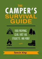 Przewodnik przetrwania kampera: Przygotowanie żywności, sprzęt, pierwsza pomoc, etykieta i nie tylko! - The Camper's Survival Guide: Food Prepping, Gear, First Aid, Etiquette, and More!