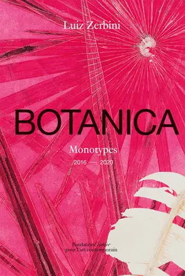 Luiz Zerbini: Botanica: Monotypy 2016-2020 - Luiz Zerbini: Botanica: Monotypes 2016-2020