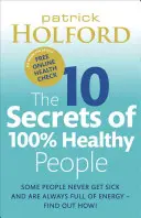 10 sekretów w 100% zdrowych ludzi: Przełomowy przewodnik po transformacji zdrowia - The 10 Secrets of 100% Healthy People: The Grounbreaking Guide to Transforming Your Health