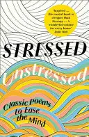 Stressed, Unstressed: Klasyczne wiersze uspokajające umysł - Stressed, Unstressed: Classic Poems to Ease the Mind