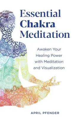 Niezbędna medytacja czakr: Obudź swoją uzdrawiającą moc dzięki medytacji i wizualizacji - Essential Chakra Meditation: Awaken Your Healing Power with Meditation and Visualization