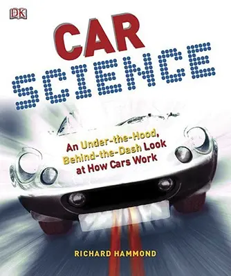 Nauka o samochodach: Spojrzenie pod maskę i zza deski rozdzielczej na działanie samochodów - Car Science: An Under-The-Hood, Behind-The-Dash Look at How Cars Work