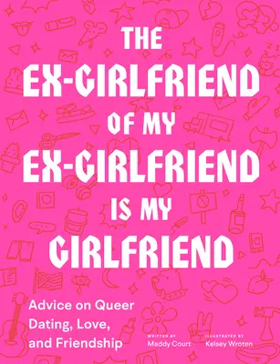 Była dziewczyna mojej byłej dziewczyny jest moją dziewczyną: Porady na temat queerowych randek, miłości i przyjaźni - The Ex-Girlfriend of My Ex-Girlfriend Is My Girlfriend: Advice on Queer Dating, Love, and Friendship