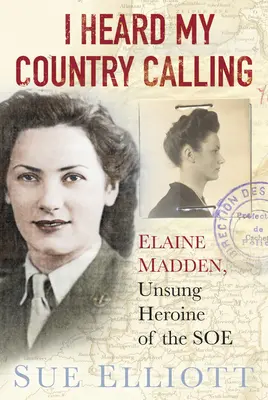 I Heard My Country Calling: Elaine Madden, agentka SOE - I Heard My Country Calling: Elaine Madden, SOE Agent