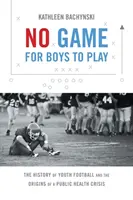 No Game for Boys to Play: Historia młodzieżowej piłki nożnej i początki kryzysu zdrowia publicznego - No Game for Boys to Play: The History of Youth Football and the Origins of a Public Health Crisis