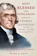 Najbardziej błogosławiony z patriarchów: Thomas Jefferson i imperium wyobraźni - Most Blessed of the Patriarchs: Thomas Jefferson and the Empire of the Imagination