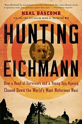 Polowanie na Eichmanna: Jak grupa ocalałych i młoda agencja szpiegowska ścigały najbardziej znanego nazistę na świecie - Hunting Eichmann: How a Band of Survivors and a Young Spy Agency Chased Down the World's Most Notorious Nazi