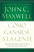 How to Win People Over: Odkryj zasady, które zawsze działają na ludzi - Cmo Ganarse a la Gente: Descubra Los Principios Que Siempre Funcionan Con Las Personas