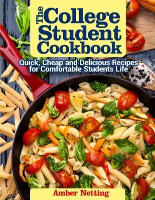 Książka kucharska dla studentów: Szybkie, tanie i pyszne przepisy na wygodne życie studenckie - The College Student Cookbook: Quick, Cheap and Delicious Recipes for Comfortable Students Life