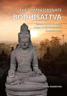 Bodhisattwa współczujący: unikalne południowo-wschodnioazjatyckie wizerunki bodhisattwy Awalokiteśwary - The Compassionate Bodhisattva: Unique Southeast Asian Images of the Bodhisattva Avalokiteśvara