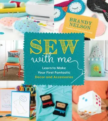 Szyj ze mną: 60 zabawnych i łatwych projektów, aby stworzyć własne wspaniałe dekoracje i akcesoria - Sew with Me: 60 Fun & Easy Projects to Make Your Own Fabulous Dcor and Accessories