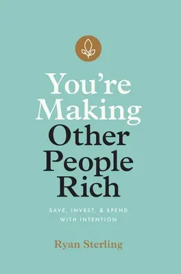 Sprawiasz, że inni ludzie stają się bogaci: oszczędzaj, inwestuj i wydawaj z intencją - You're Making Other People Rich: Save, Invest, and Spend with Intention