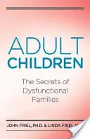 Dorosłe dzieci: sekrety dysfunkcyjnych rodzin: Sekrety dysfunkcyjnych rodzin - Adult Children Secrets of Dysfunctional Families: The Secrets of Dysfunctional Families
