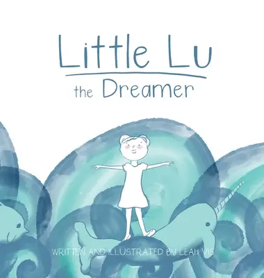 Mała Lu marzycielka: Książka dla dzieci o wyobraźni i marzeniach - Little Lu the Dreamer: A Children's Book about Imagination and Dreams