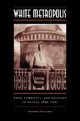 Biała metropolia: Rasa, pochodzenie etniczne i religia w Dallas, 1841-2001 - White Metropolis: Race, Ethnicity, and Religion in Dallas, 1841-2001