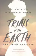 Trials of the Earth: Prawdziwa historia kobiety-pioniera - Trials of the Earth: The True Story of a Pioneer Woman