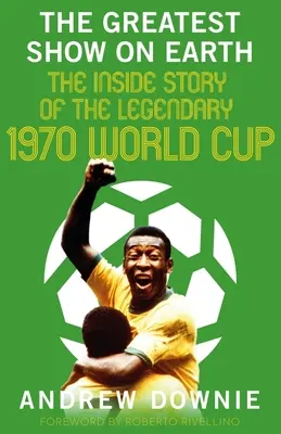 The Greatest Show on Earth: Wewnętrzna historia legendarnych Mistrzostw Świata 1970 - The Greatest Show on Earth: The Inside Story of the Legendary 1970 World Cup