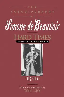 Ciężkie czasy: Siła okoliczności, tom II: 1952-1962 (Autobiografia Simone de Beauvoir) - Hard Times: Force of Circumstance, Volume II: 1952-1962 (the Autobiography of Simone de Beauvoir)