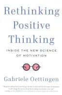 Rethinking Positive Thinking: Wewnątrz nowej nauki o motywacji - Rethinking Positive Thinking: Inside the New Science of Motivation