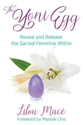 Jajo Yoni: Ujawnij i uwolnij świętą kobiecość w sobie - The Yoni Egg: Reveal and Release the Sacred Feminine Within