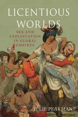 Licentious Worlds: Seks i wyzysk w globalnych imperiach - Licentious Worlds: Sex and Exploitation in Global Empires