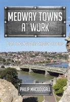 Medway Towns at Work: Ludzie i branże na przestrzeni lat - Medway Towns at Work: People and Industries Through the Years