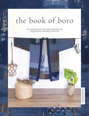 The Book of Boro: Techniki i wzory inspirowane tradycyjnymi japońskimi tkaninami - The Book of Boro: Techniques and Patterns Inspired by Traditional Japanese Textiles