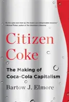 Citizen Coke: Tworzenie kapitalizmu Coca-Coli - Citizen Coke: The Making of Coca-Cola Capitalism