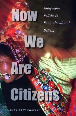 Teraz jesteśmy obywatelami: Rdzenna polityka w postmultikulturowej Boliwii - Now We Are Citizens: Indigenous Politics in Postmulticultural Bolivia