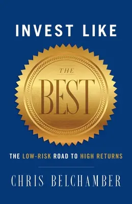 Inwestuj jak najlepsi: droga niskiego ryzyka do wysokich zysków - Invest like the Best: The Low-Risk Road to High Returns