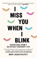 Tęsknię za tobą, kiedy mrugam - Zapiski ze względnie zwyczajnego życia - I Miss You When I Blink - Dispatches from a Relatively Ordinary Life